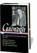 The Affluent Society and Other Writings, 1952-1967: American Capitalism / The Great Crash, 1929 / The Affluent Society / The New Industrial State