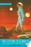The Future Is Female! Volume Two, The 1970s: More Classic Science Fiction Storie s by Women