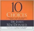 10 Choices: A Proven Plan to Change Your Life Forever