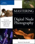 Mastering Digital Nude Photography: The Serious Photographer's Guide to High-Quality Digital Nude Photography