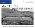 Mastering Digital Black and White: A Photographer's Guide to High Quality Black-and-White Imaging and Printing