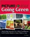 Picture Yourself Going Green: Step-by-Step Instruction for Living a Budget-Conscious, Earth-Friendly Lifestyle in Eight Weeks or Less