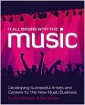 It All Begins with the Music: Developing Successful Artists for the New Music Business: Developing Successful Artists for the New Music Business