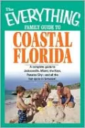 Everything Family Guide to Coastal Florida: St. Augustine, Miami, the Keys, Panama City--and all the hot spots in between!