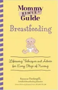Mommy Rescue Guide: Breastfeeding : Lifesaving Techniques and Advice for Every Stage of Nursing