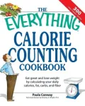 Everything Calorie Counting Cookbook: Calculate your daily caloric intake--and fat, carbs, and daily fiber--with these 300 delicious recipes