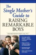 The Single Mother's Guide to Raising Remarkable Boys