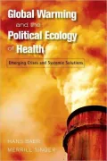 Global Warming and the Political Ecology of Health: Emerging Crises and Systemic Solutions, Vol. 1