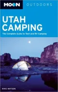 Moon Utah Camping: The Complete Guide to Tent and RV Camping