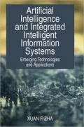 Artificial Intelligence and Integrated Intelligent Information Systems: Emerging Technologies and Applications
