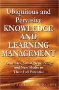 Ubiquitous and Pervasive Knowledge and Learning Management: Semantics, Social Networking and New Media to Their Full Potential