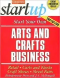 Start Your Own Arts and Crafts Business: Retail, Carts and Kiosks, Craft Shows, Street Fairs