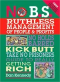 No B.S. Ruthless Management of People and Profits: The Ultimate, No Holds Barred, Kick Butt, Take No Prisoners Guide to Really Getting Rich