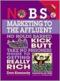 No B. S. Marketing to the Affluent: The Ultimate, No Holds Barred, Kick Butt, Take No Prisoners Guide to Getting Really Rich