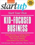 Start Your Own Kid-Focused Business and More: Party Planning, Gift and Bath Products, Educational Toys and Games, Plus-Size Clothing, Cooking Classes