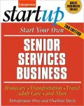 Start Your Own Senior Services Business: Adult Day Care, Relocation Services, Homecare, Transportation Service, Concierge, Travel Service and More