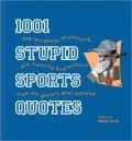 1001 Stupid Sports Quotes: Jaw-Dropping, Stupefying, and Amazing Expressions from the World's Best Athletes