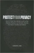 Protect Your Privacy: How to Protect Your Identity as well as Your Financial, Personal, and Computer Records in an Age of Constant Surveillance