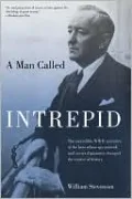 A Man Called Intrepid: The Incredible WWII Narrative of the Hero Whose Spy Network and Secret Diplomacy Changed the Course of History