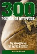 300 Pounds of Attitude: The Wildest Stories and Craziest Characters the NFL Has Ever Seen