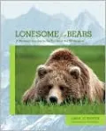 Lonesome for Bears: A Woman's Journey in the Tracks of the Wilderness