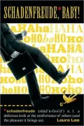 Schadenfreude, Baby!: A Delicious Look at the Misfortune of Others (and the Pleasure It Brings Us)