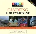Canoeing for Everyone: A Guide to Selecting the Gear, Learning the Stroke and Planning Your Trips