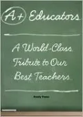 A+ Educators: A World-Class Tribute to Our Best Teachers