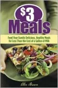 $3 Meals: Feed Your Family Delicious, Healthy Meals for Less than the Cost of a Gallon of Gas
