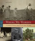 Where We Worked: A Celebration of America’s Workers and the Nation They Built