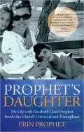 Prophet’s Daughter: My Life With Elizabeth Clare Prophet Inside the Church Universal and Triumphant