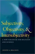 Subjectivity, Objectivity, and Intersubjectivity: A New Paradigm for Religion and Science