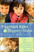 Piggyback Rides and Slippery Slides: How to Have Fun Raising First-Rate Children