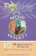 I'm Home! Now What?: 10 Missionary Habits for a Successful Life
