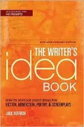 The Writer's Idea Book 10th Anniversary Edition: How to Develop Great Ideas for Fiction, Nonfiction, Poetry, and Screenplays