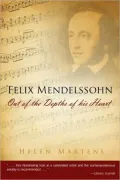 Felix Mendelssohn: Out of the Depths of His Heart