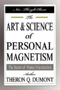 The Art and Science of Personal Magnetism: The Secret of Mental Fascination