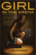 Girl in the Arena: A Novel Containing Intense Prolonged Sequences of Disaster and Peril