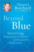 Beyond Blue: Surviving Depression and Anxiety and Making the Most of Bad Genes