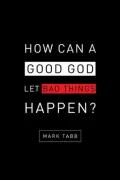 How Can a Good God Let Bad Things Happen