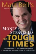 Matt Bell's Money Strategies for Tough Times: Get Past the Crisis, Find Some Breathing Space, Ditch the Debt, Position Yourself for Lasting Success