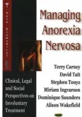 Managing Anorexia Nervosa : Clinical, Legal, and Social Perspectives on Involuntary Treatment