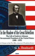 In the Shadow of the Great Rebellion : The Life of Andrew Johnson, Seventeenth President of the United States (1808-1875)