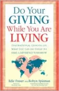 Do Your Giving While You Are Living: Inspirational Lessons on What You Can Do Today to Make a Difference Tomorrow