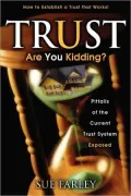 Trust Are You Kidding?: Pitfalls of the Current Trust System Exposed: How to Establish a Trust That Works!