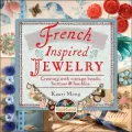 French-Inspired Jewelry: Creating with Vintage Beads, Buttons and Baubles