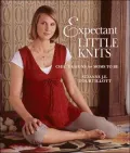 Expectant Little Knits: Chic Designs for Moms to Be
