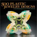 500 Plastic Jewelry Designs: A Groundbreaking Survey of A Modern Material (500 Series)