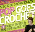 Vickie Howell's Pop Goes Crochet!: 36 Projects Inspired by Icons of Popular Culture