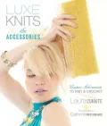 Luxe Knits: The Accessories: Couture Adornments to Knit & Crochet